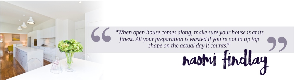“When open house comes along, make sure your house is at its finest. All your preparation is wasted if you're not in tip top shape on the actual day it counts!"