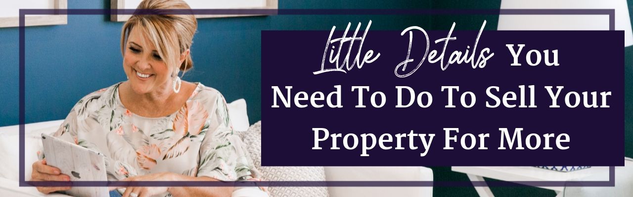 Little Details You Need To Do To Sell Your Property For More