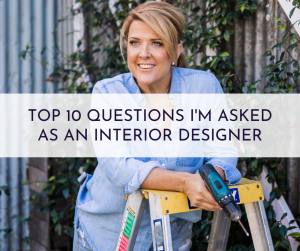 Top 10 Questions I'm Asked As An Interior Designer